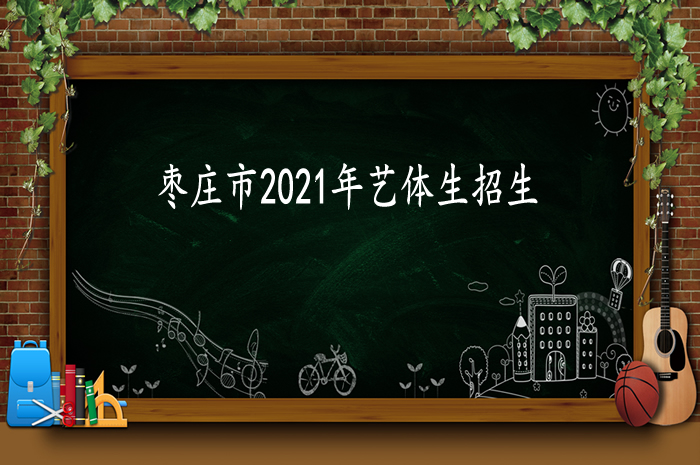 棗莊市2021年普通高中學(xué)校藝體專(zhuān)業(yè)生招生